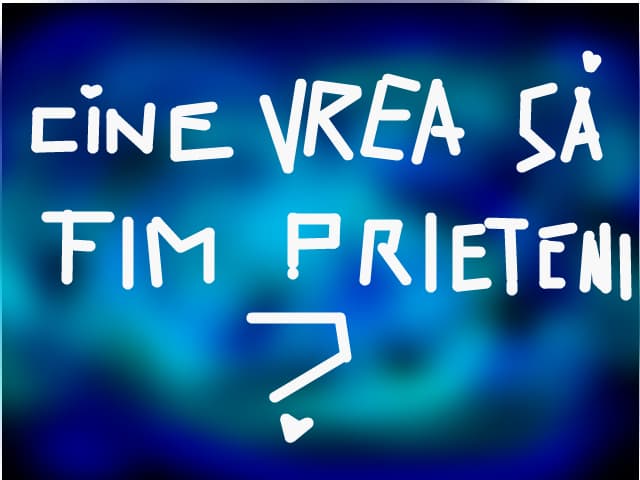 cine vrea sa fim prieteni?
