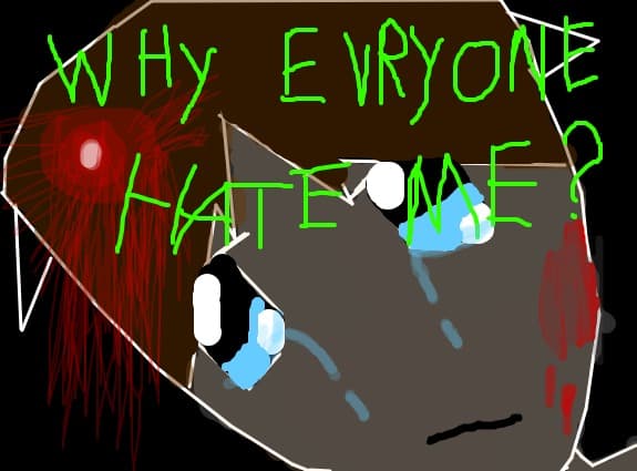 why evry1 hate me TT_TT..im out off this site :[