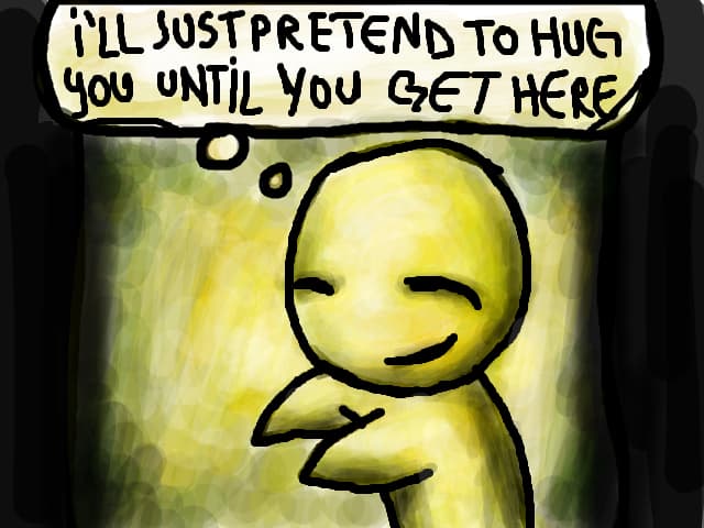 i`ll just pretend to hug you until you get here