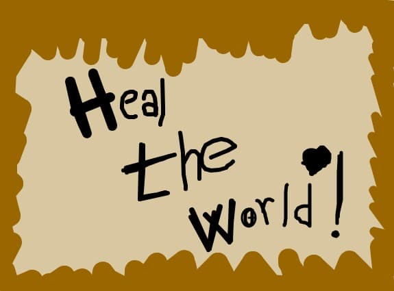 Heal the world!...Make a reason!4 u and 4 me(...)....!