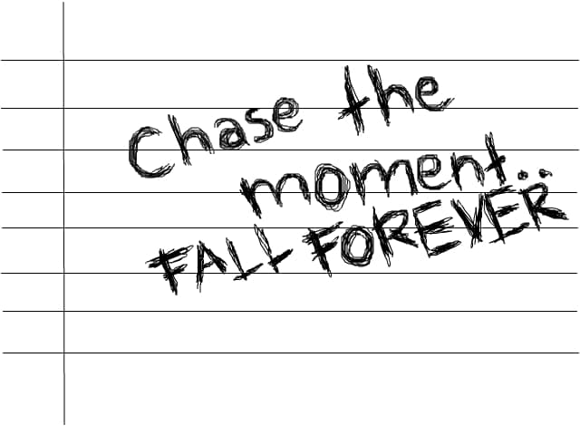 chase the moment.. fall forever