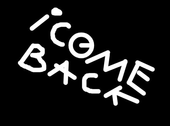 i come back