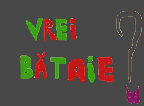 vrei bataie?