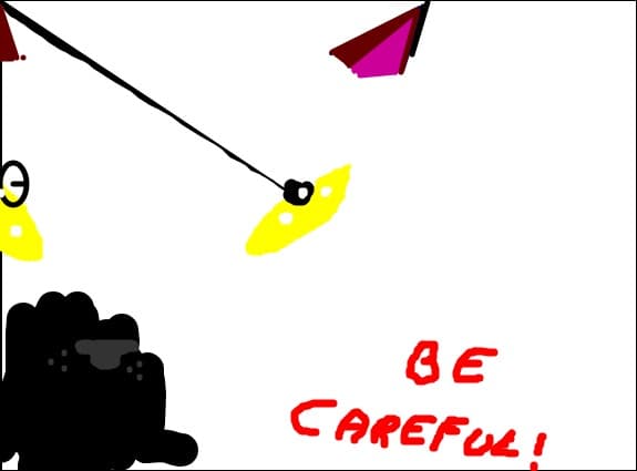 be careful!