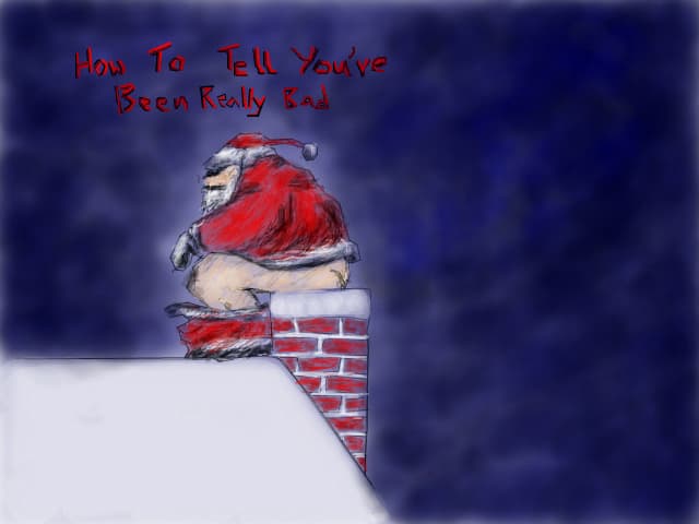 How to tell.. you ve been really bad..