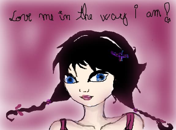 love me in the way I am!...:D