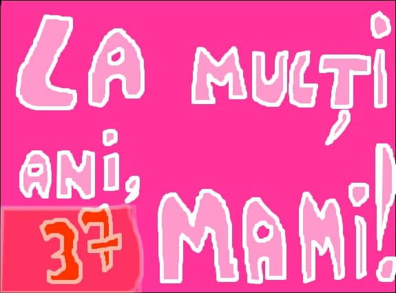 la multi ani mami, ai implinit 37 de ani