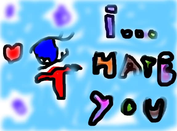 I hate you