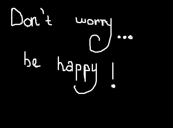 Don\'t worry be happy,no?:)