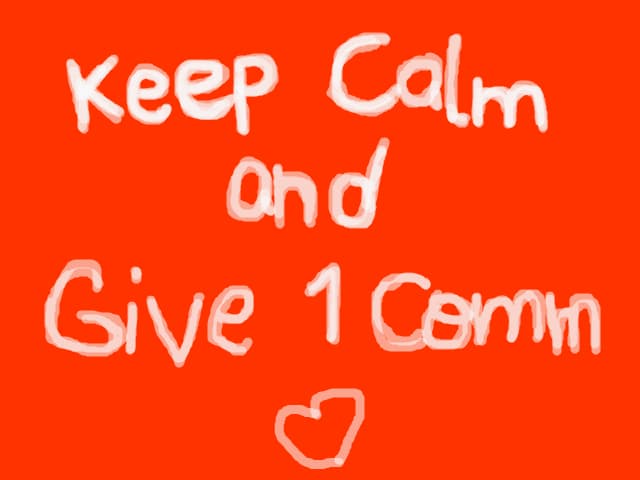 Keep Calm and Give 1 Comm