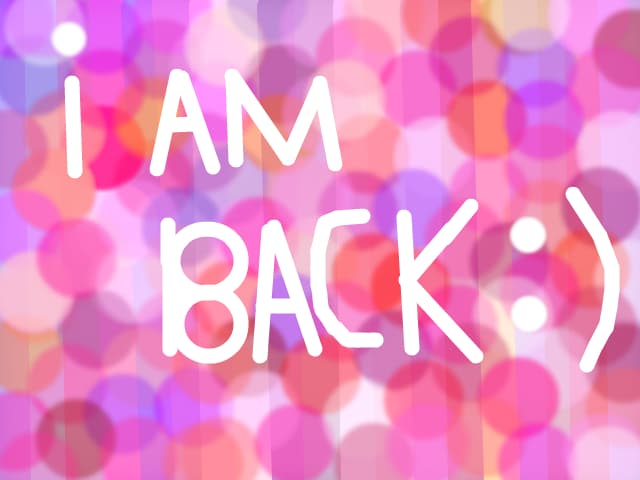 I am back !!!!