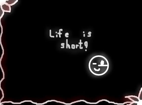 Life is short