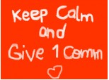 Keep Calm and Give 1 Comm