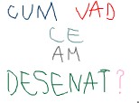 cum vad ce am desenat?