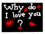 Why do I love u...?