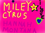 i love miley cyrus ,hannah montana