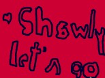 shawly let\'s go